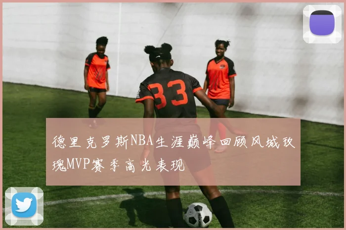 德里克罗斯NBA生涯巅峰回顾风城玫瑰MVP赛季高光表现
